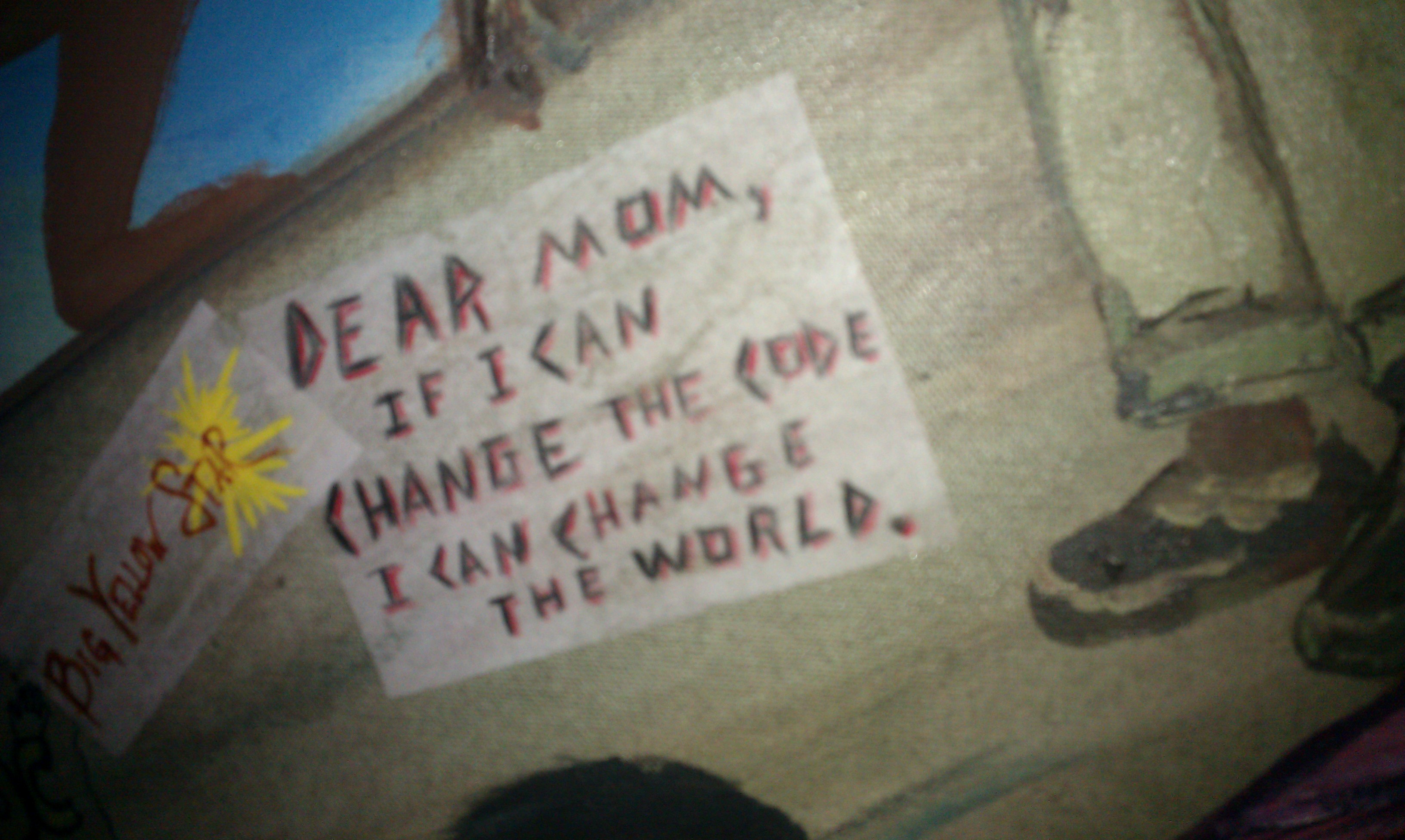 IMAG0253 dear mom, if i can change the code, I can change the world.